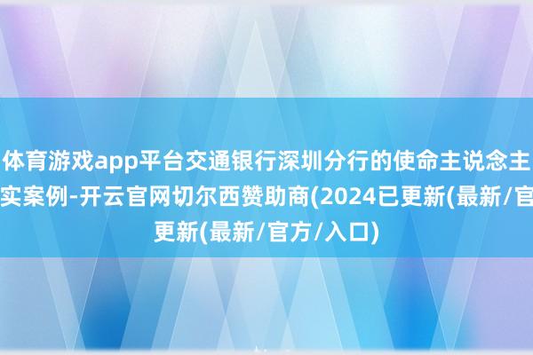 体育游戏app平台交通银行深圳分行的使命主说念主员蚁集确实案例-开云官网切尔西赞助商(2024已更新(最新/官方/入口)