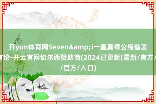开yun体育网Seven&i一直莫得公缔造表任何言论-开云官网切尔西赞助商(2024已更新(最新/官方/入口)