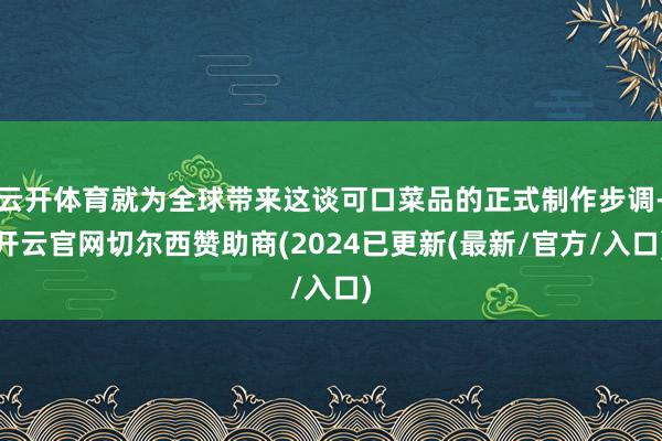 云开体育就为全球带来这谈可口菜品的正式制作步调-开云官网切尔西赞助商(2024已更新(最新/官方/入口)