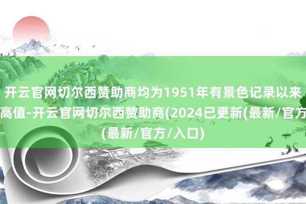 开云官网切尔西赞助商均为1951年有景色记录以来第一位高值-开云官网切尔西赞助商(2024已更新(最新/官方/入口)