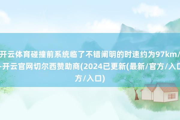 开云体育碰撞前系统临了不错阐明的时速约为97km/h-开云官网切尔西赞助商(2024已更新(最新/官方/入口)