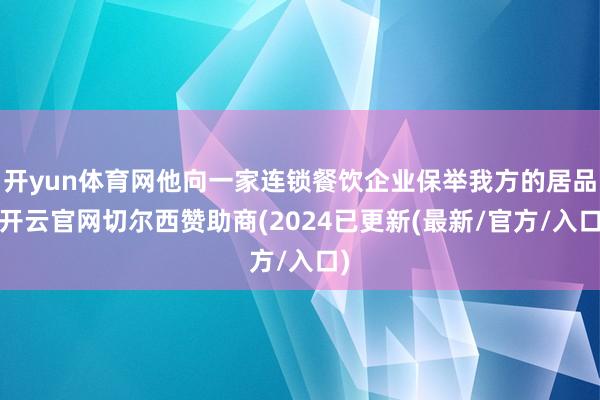 开yun体育网他向一家连锁餐饮企业保举我方的居品-开云官网切尔西赞助商(2024已更新(最新/官方/入口)