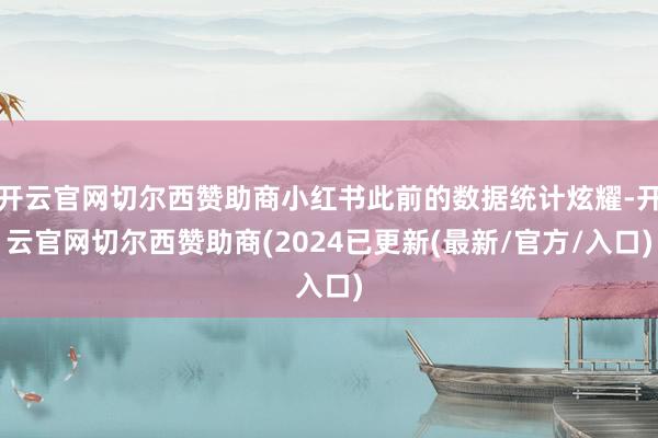 开云官网切尔西赞助商小红书此前的数据统计炫耀-开云官网切尔西赞助商(2024已更新(最新/官方/入口)