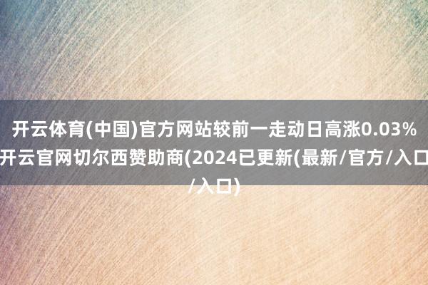 开云体育(中国)官方网站较前一走动日高涨0.03%-开云官网切尔西赞助商(2024已更新(最新/官方/入口)