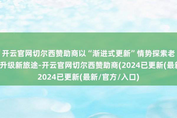 开云官网切尔西赞助商以“渐进式更新”情势探索老城区产业载体升级新旅途-开云官网切尔西赞助商(2024已更新(最新/官方/入口)