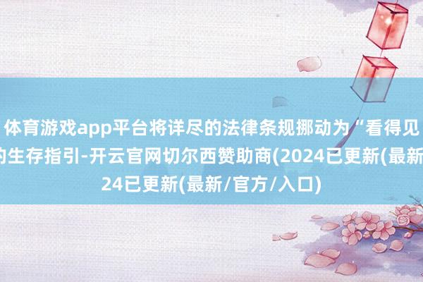 体育游戏app平台将详尽的法律条规挪动为“看得见、用得上”的生存指引-开云官网切尔西赞助商(2024已更新(最新/官方/入口)