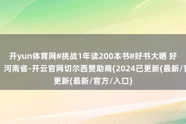 开yun体育网#挑战1年读200本书#好书大晒 好书发布于:河南省-开云官网切尔西赞助商(2024已更新(最新/官方/入口)