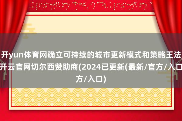 开yun体育网确立可持续的城市更新模式和策略王法-开云官网切尔西赞助商(2024已更新(最新/官方/入口)