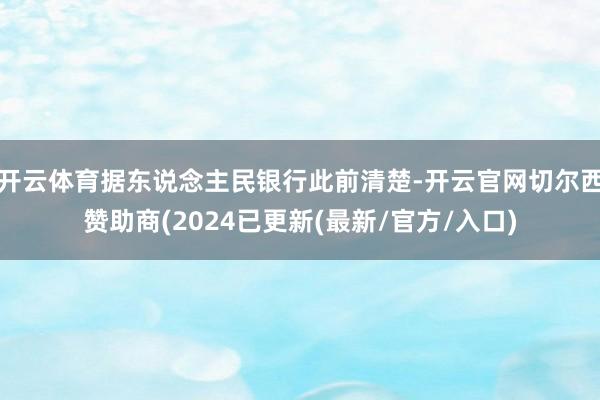 开云体育据东说念主民银行此前清楚-开云官网切尔西赞助商(2024已更新(最新/官方/入口)